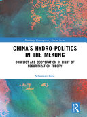 Chinas Hydro-politics in the Mekong : Conflict and Cooperation in Light of Securitization Theory /