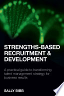 Strengths-based recruitment and development : a practical guide to transforming talent management strategy for business results /