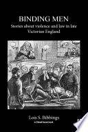 Binding men : stories about violence and law in late Victorian England /