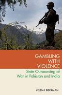 Gambling with violence : state outsourcing of war in Pakistan and India /