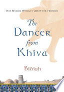 The dancer from Khiva : one Muslim woman's quest for freedom /