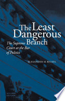 The least dangerous branch : the Supreme Court at the bar of politics /