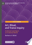 Art, Ritual, and Trance Inquiry : Arational Learning in an Irrational World /