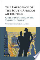 The emergence of the South African metropolis : cities and identities in the twentieth century /