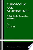 Philosophy and neuroscience : a ruthlessly reductive account /