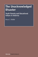 The unacknowledged disaster : youth poverty and educational failure in America /