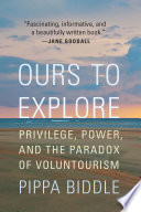 Ours to explore : privilege, power, and the paradox of voluntourism /