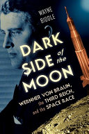 Dark side of the moon : Wernher von Braun, the Third Reich, and the space race /