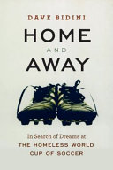 Home and away : in search of dreams at the Homeless World Cup of Soccer /