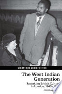 The West Indian generation : remaking British culture in London, 1945-1965 /