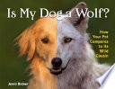 Is my dog a wolf? : how your pet compares to its wild cousin /