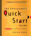 The consultant's quick start guide : an action plan for your first year in business /