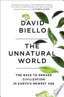 The unnatural world : the race to remake civilization in Earth's newest age /