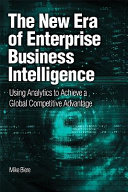 The new era of enterprise business intelligence : using analytics to achieve a global competitive advantage /