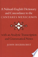 A Nahuatl-English dictionary and concordance to the Cantares mexicanos : with an analytic transcription and grammatical notes /