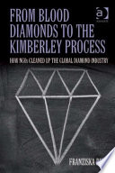 From blood diamonds to the Kimberley Process : how NGOs cleaned up the global diamond industry /