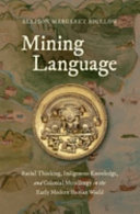 Mining language : racial thinking, indigenous knowledge, and colonial metallurgy in the early modern Iberian world /