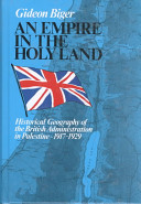 An empire in the Holy Land : historical geography of the British administration in Palestine, 1917-1929 /