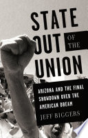 State out of the union : Arizona and the final showdown over the American dream /