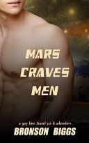 Mars craves men : a gay time travel sci-fi adventure /