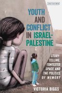 Youth and conflict in Israel-Palestine : storytelling, contested space and the politics of memory /