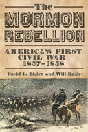 The Mormon Rebellion : America's first civil war, 1857-1858 /