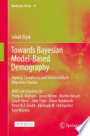 Towards Bayesian Model-Based Demography : Agency, Complexity and Uncertainty in Migration Studies /