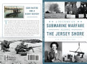 A history of submarine warfare along the Jersey shore /