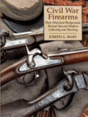 Civil War firearms : their historical background, tactical use and modern collecting and shooting /