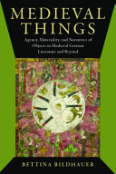 Medieval things : agency, materiality, and narratives of objects in medieval German literature and beyond /