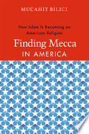 Finding Mecca in America : How Islam is becoming an American religion /