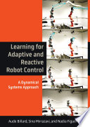 Learning for adaptive and reactive robot control : a dynamical systems approach /
