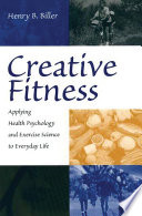 Creative fitness : applying health psychology and exercise science to everyday life /