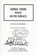 Grow your pups with bones : the BARF programme for breeding healthy dogs and eliminating skeletal disease /