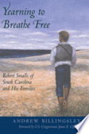 Yearning to breathe free : Robert Smalls of South Carolina and his families /