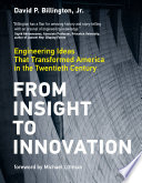 From insight to innovation : engineering ideas that transformed America in the twentieth century /