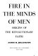Fire in the minds of men : origins of the revolutionary faith /