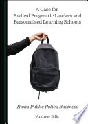 A case for radical pragmatic leaders and personalised learning schools : risky public policy business /