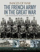 French army in the Great War : rare photographs from wartime archives /