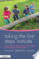 Taking the first steps outside : under threes learning and developing in the natural environment /