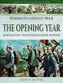 Germany in the Great War : the opening year : mobilisation, the advance & naval warfare /