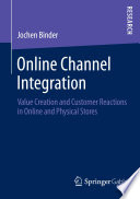 Online channel integration : value creation and customer reactions in online and physical stores /