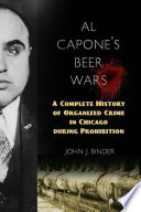 Al Capone's beer wars : a complete history of organized crime in Chicago during prohibition /
