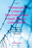 Women and crime in post-transitional South African crime fiction : a study of female victims, perpetrators and detectives /