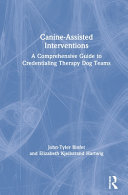 Canine-assisted interventions : a comprehensive guide to credentialing therapy dog teams /