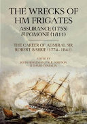 The wrecks of HM Frigates Assurance (1753) & Pomone (1811) : including the fascinating naval career of Rear-Admiral Sir Robert Barrie, KCB, KCH (1774-1841) /