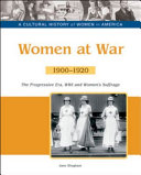 Women at war : the progressive era, World War I and women's suffrage, 1900-1920 /