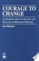 Courage to change : an introduction to the life and thought of Reinhold Niebuhr /
