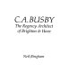 C. A. Busby : the regency architect of Brighton & Hove /