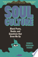 Soul culture : Black poets, books, and questions that grew me up /